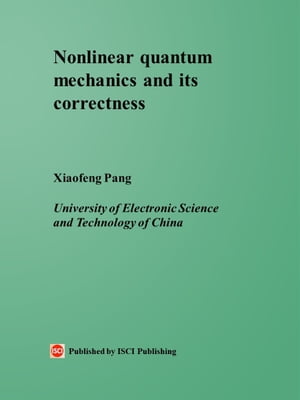 Nonlinear Quantum Mechanics and Its Correctness【電子書籍】[ Xiaofeng PANG ]