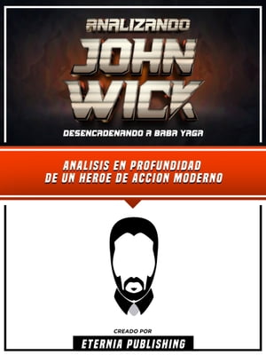 Analizando John Wick - Desencadenando A Baba Yaga Analisis En Profundidad De Un Heroe De Accion Moderno