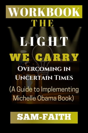 WORKBOOK For The Light We Carry Overcoming in Uncertain Times (A Guide to Implementing Michelle Obama Book)Żҽҡ[ Samuel Faith Oladokun ]