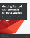 Getting Started with Streamlit for Data Science Create and deploy Streamlit web applications from scratch in Python【電子書籍】 Tyler Richards