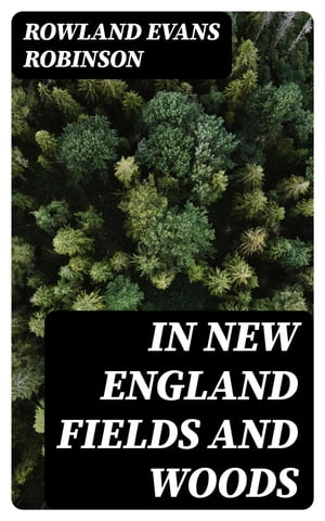 In New England Fields and WoodsŻҽҡ[ Rowland Evans Robinson ]