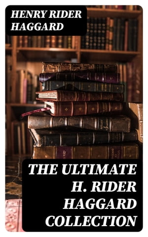 The Ultimate H. Rider Haggard CollectionŻҽҡ[ Henry Rider Haggard ]
