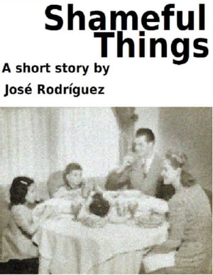 Shameful Things【電子書籍】[ Jose R. Rodriguez ]