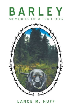 Barley Memories of a Trail Dog【電子書籍】[ Lance M. Huff ]