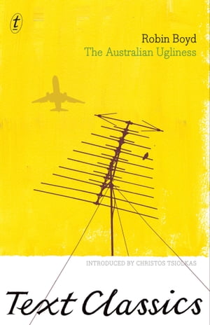 The Australian Ugliness: Text Classics The ultimate guide to national architecture, environmental design and Australian identity, from Text Classics【電子書籍】[ Robin Boyd ]