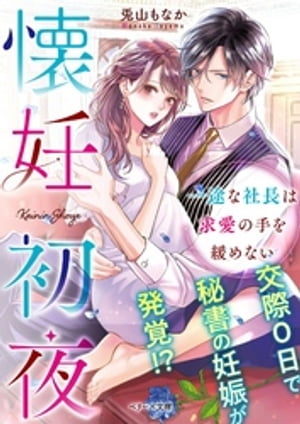 懐妊初夜〜一途な社長は求愛の手を緩めない〜【電子書籍】[ 兎山もなか ]