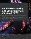 Parallel Programming and Concurrency with C# 10 and .NET 6 A modern approach to ...