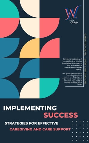 Implementing Success: Strategies for Effective Caregiving and Care Support