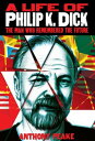 A Life of Philip K. Dick The Man Who Remembered the Future