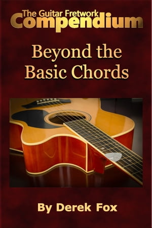 The Guitar Fretwork Compendium: Beyond the Basic Chords