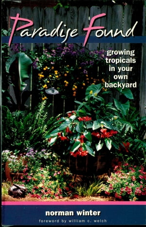 Paradise Found Growing Tropicals in Your Own Backyard【電子書籍】 Norman Winter