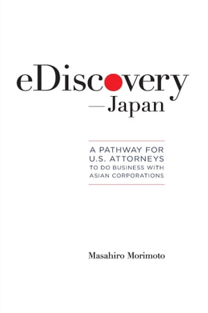 eDiscoveryーJapan A Pathway for U.S. Corporations to Do Business with Asian Corporations【電子書籍】 Masahiro Morimoto