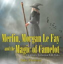 Merlin, Morgan Le Fay and the Magic of Camelot | Children's Arthurian Folk Tales...