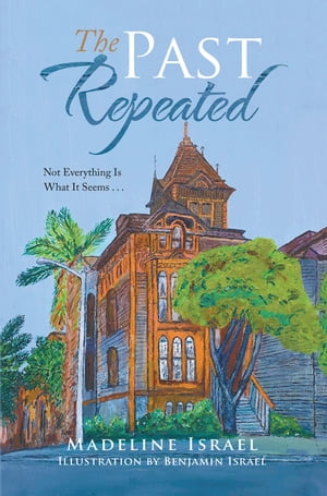 The Past Repeated Not Everything Is What It Seems . . .【電子書籍】[ Madeline Israel ]