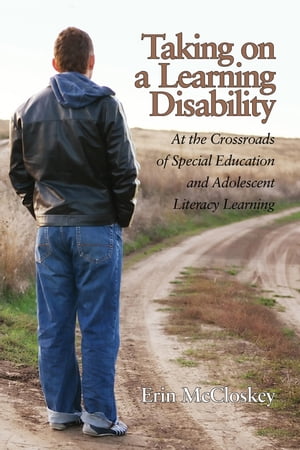 Taking on a Learning Disability At the Crossroads of Special Education and Adolescent Literacy Learning【電子書籍】[ Erin McCloskey ]