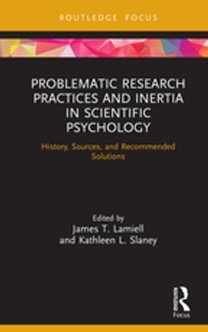 Problematic Research Practices and Inertia in Scientific Psychology History, Sources, and Recommended Solutions【電子書籍】