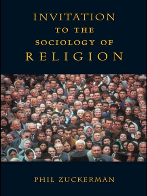 Invitation to the Sociology of Religion【電子書籍】 Phil Zuckerman