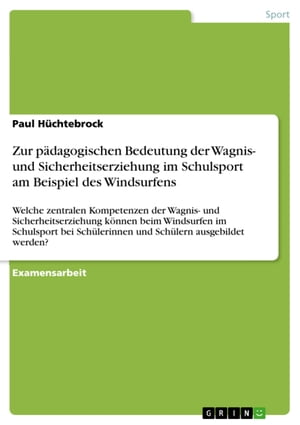 Zur pädagogischen Bedeutung der Wagnis- und Sicherheitserziehung im Schulsport am Beispiel des Windsurfens