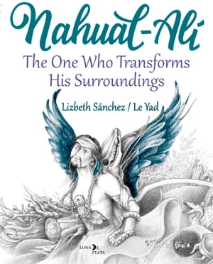 Nahual Alí The One Who Transforms his Surroundings