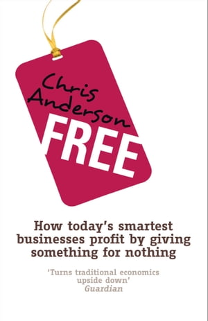 Free How today's smartest businesses profit by giving something for nothing