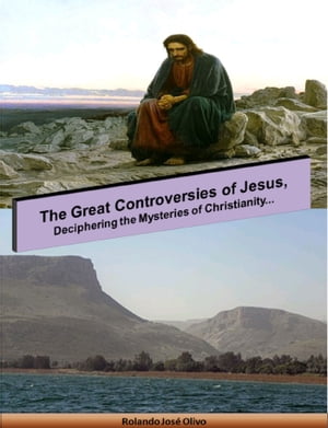 The Great Controversies of Jesus, Deciphering the Mysteries of Christianity...Żҽҡ[ Rolando Jos? Olivo ]