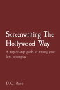 Screenwriting The Hollywood Way A step-by-step guide to writing your first screenplay【電子書籍】[ D.C. Rahe ]