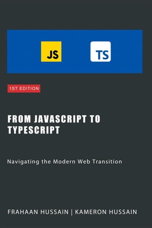 From JavaScript to TypeScript: Navigating the Modern Web Transition【電子書籍】[ Kameron Hussain ]