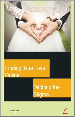 Finding True Love Online: Ditching the Stigma【電子書籍】[ Sanyo Bond ]