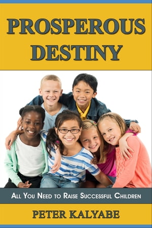 Prosperous Destiny: All You Need to Raise Successful Children