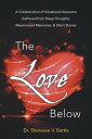 The Love Below A Collaboration of Situational Scenarios Gathered from Deep Thoughts, Mesmerized Memories, Short Stories【電子書籍】 Shereese V. Battle