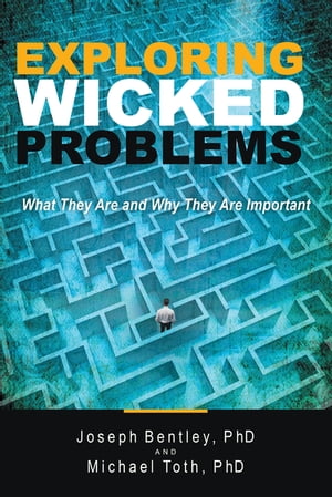 Exploring Wicked Problems What They Are and Why They Are Important【電子書籍】 Joseph Bentley PhD