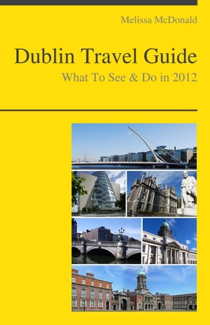 Dublin, Ireland Travel Guide - What To See & Do