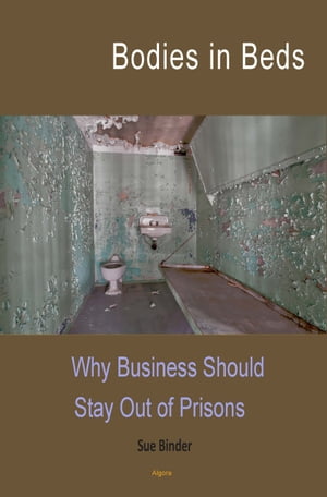 Bodies in Beds Why Business Should Out of Prisons【電子書籍】[ Sue Binder ]