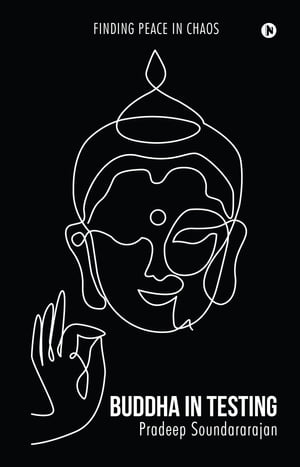 Buddha in Testing Finding Peace in Chaos【電子書籍】[ Pradeep Soundararajan ]