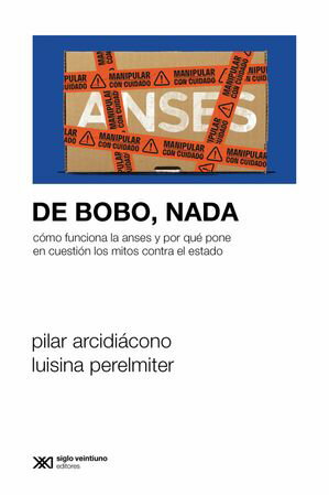 De bobo, nada C?mo funciona la Anses y por qu? pone en cuesti?n los mitos contra el Estado【電子書籍】[ Pilar Arcidi?cono ]