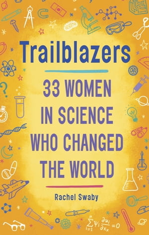 Trailblazers: 33 Women in Science Who Changed the World【電子書籍】 Rachel Swaby