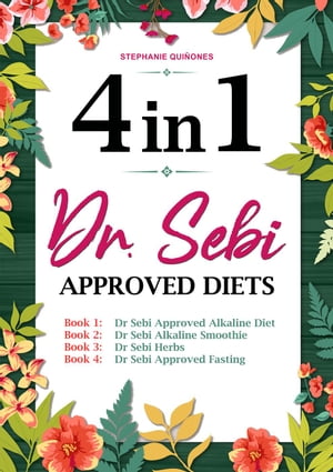 Dr. Sebi Approved Diets: 4 In 1: Alkaline Diet, Alkaline Smoothies, Herbs, and Approved Fasting【電子書籍】[ Stephanie Qui?ones ]