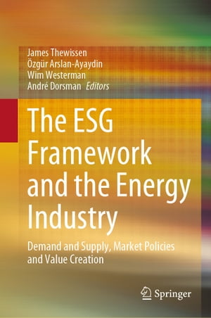 The ESG Framework and the Energy Industry Demand and Supply, Market Policies and Value Creation【電子書籍】