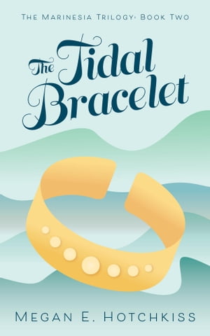 楽天楽天Kobo電子書籍ストアThe Tidal Bracelet The Marinesia Trilogy: Book Two【電子書籍】[ Megan E. Hotchkiss ]