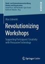 Revolutionizing Workshops Supporting Participants’ Creativity with Persuasive Technology【電子書籍】 Max Jalowski