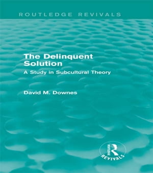 The Delinquent Solution (Routledge Revivals) A Study in Subcultural Theory