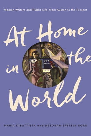 At Home in the World Women Writers and Public Life, from Austen to the Present【電...