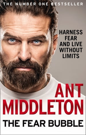 The Fear Bubble: Harness Fear and Live Without Limits【電子書籍】[ Ant Middleton ]