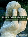 Global Public Relations Spanning Borders, Spanning Cultures【電子書籍】 Alan R. Freitag