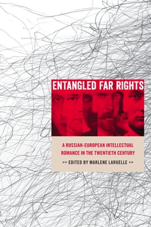 Entangled Far Rights A Russian-European Intellectual Romance in the Twentieth Century