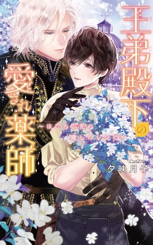 【電子限定おまけ付き】 王弟殿下の愛され薬師 〜ほころぶ花の癒しのレシピ〜 【イラスト付き】【電子書籍】[ 夕映月子 ]