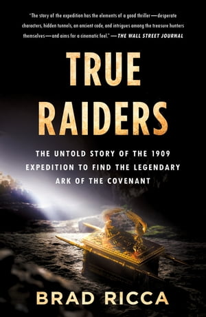 True Raiders The Untold Story of the 1909 Expedition to Find the Legendary Ark of the CovenantŻҽҡ[ Brad Ricca ]