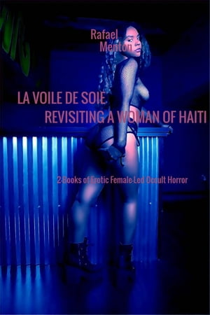 楽天楽天Kobo電子書籍ストアLa Voile de Soie - Revisiting a Woman of Haiti 2-Books of Erotic Female-Led Occult Horror【電子書籍】[ Rafael Menton ]