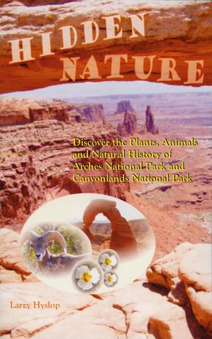 Hidden Nature: Discover the Plants, Animals and Natural History of Arches National Park and Canyonlands National Park