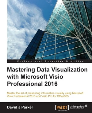 Mastering Data Visualization with Microsoft Visio Professional 2016【電子書籍】 David J Parker